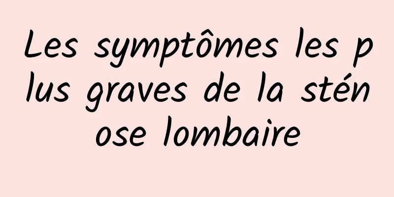 Les symptômes les plus graves de la sténose lombaire