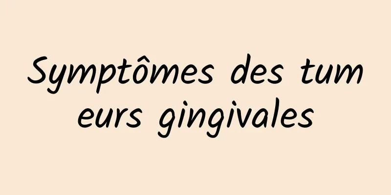 Symptômes des tumeurs gingivales