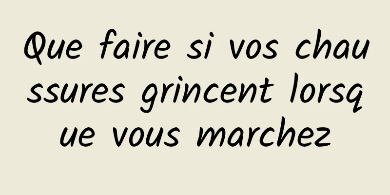 Que faire si vos chaussures grincent lorsque vous marchez