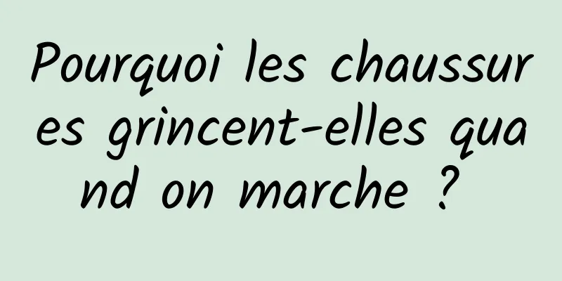 Pourquoi les chaussures grincent-elles quand on marche ? 