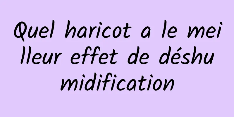 Quel haricot a le meilleur effet de déshumidification