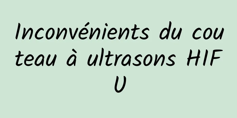 Inconvénients du couteau à ultrasons HIFU
