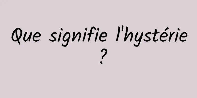 Que signifie l'hystérie ?