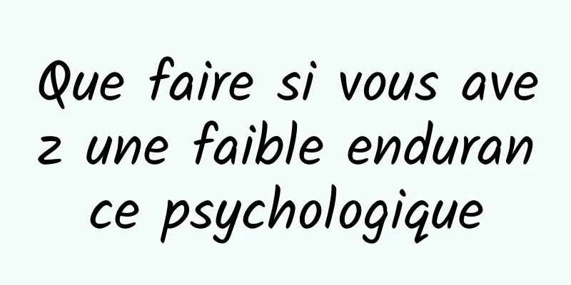 Que faire si vous avez une faible endurance psychologique
