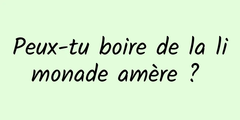 Peux-tu boire de la limonade amère ? 