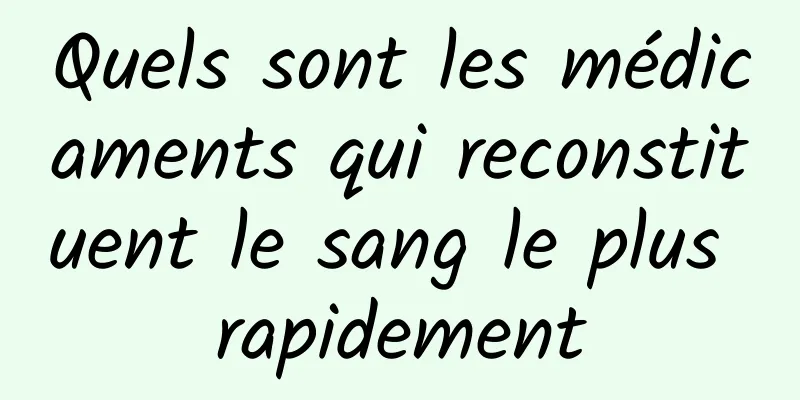 Quels sont les médicaments qui reconstituent le sang le plus rapidement