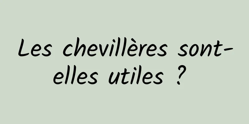 Les chevillères sont-elles utiles ? 