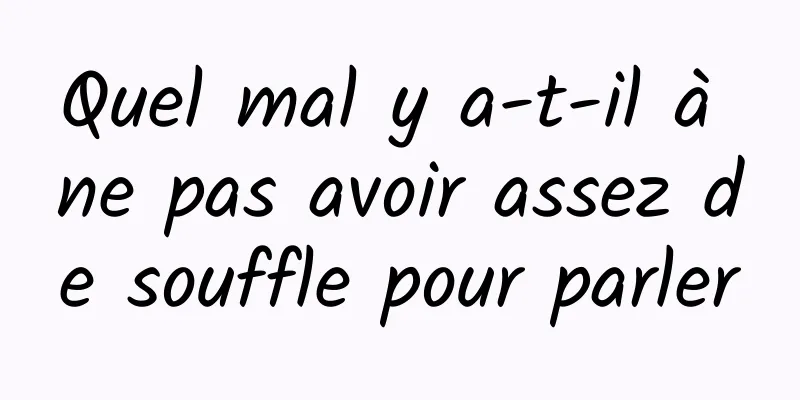 Quel mal y a-t-il à ne pas avoir assez de souffle pour parler
