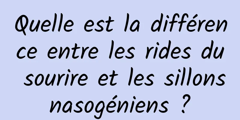 Quelle est la différence entre les rides du sourire et les sillons nasogéniens ? 