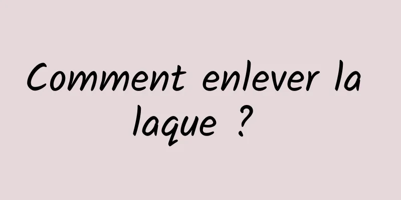 Comment enlever la laque ? 