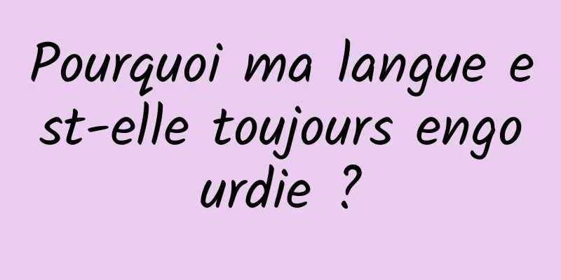 Pourquoi ma langue est-elle toujours engourdie ?