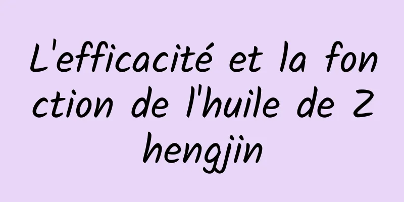L'efficacité et la fonction de l'huile de Zhengjin