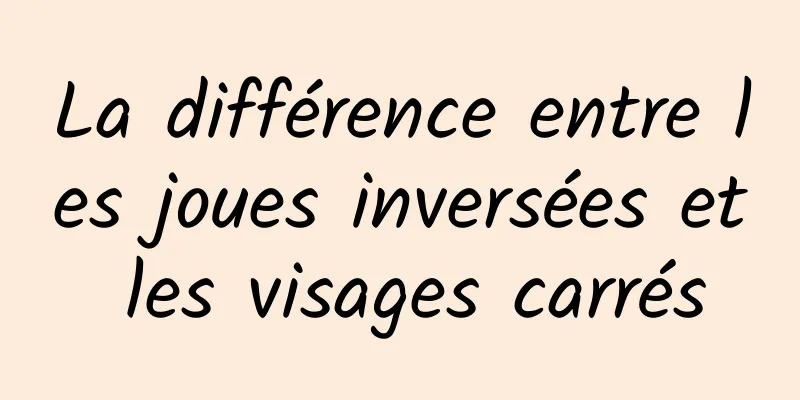 La différence entre les joues inversées et les visages carrés