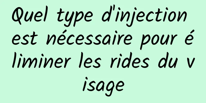 Quel type d'injection est nécessaire pour éliminer les rides du visage