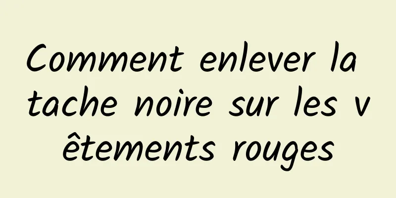 Comment enlever la tache noire sur les vêtements rouges