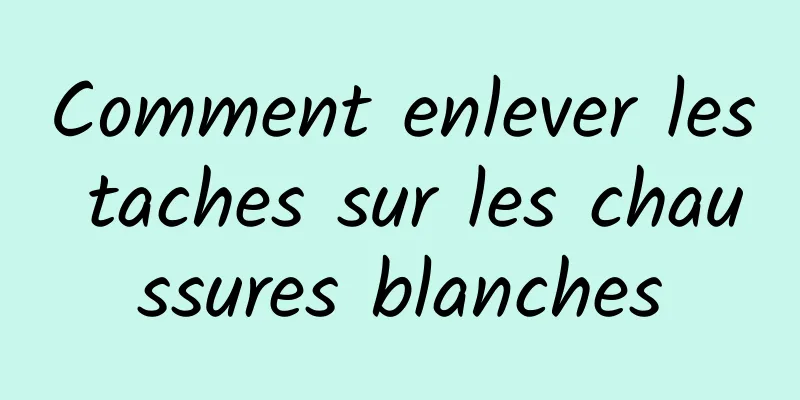 Comment enlever les taches sur les chaussures blanches