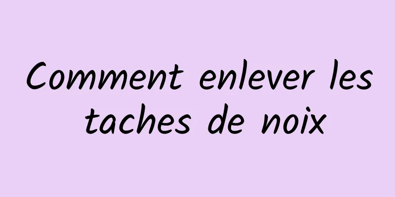 Comment enlever les taches de noix