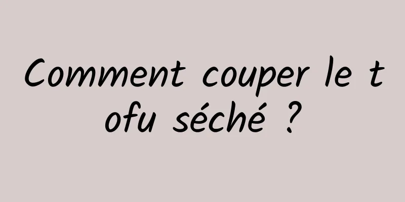 Comment couper le tofu séché ?