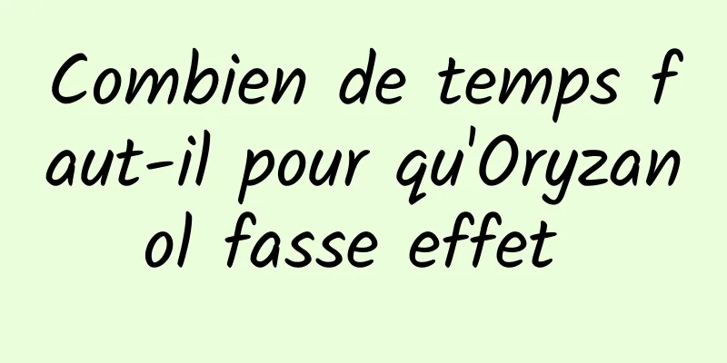 Combien de temps faut-il pour qu'Oryzanol fasse effet 