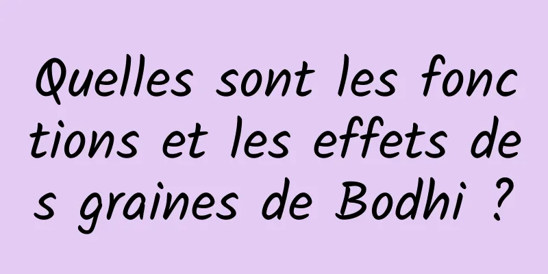 Quelles sont les fonctions et les effets des graines de Bodhi ?