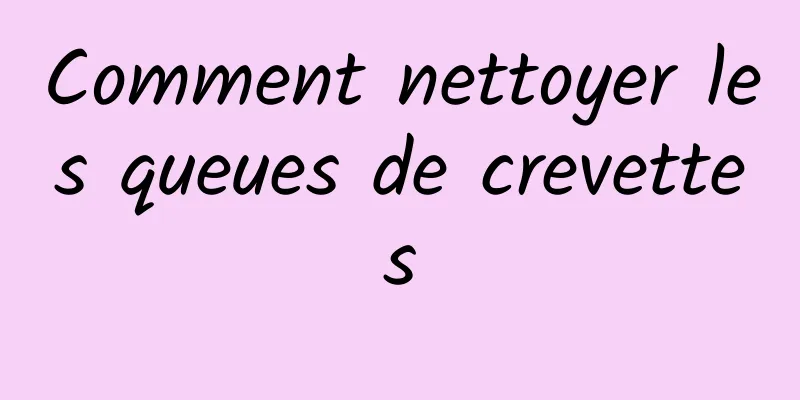 Comment nettoyer les queues de crevettes
