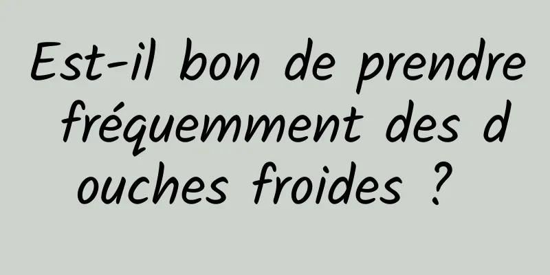 Est-il bon de prendre fréquemment des douches froides ? 