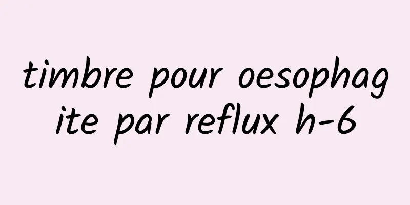 timbre pour oesophagite par reflux h-6