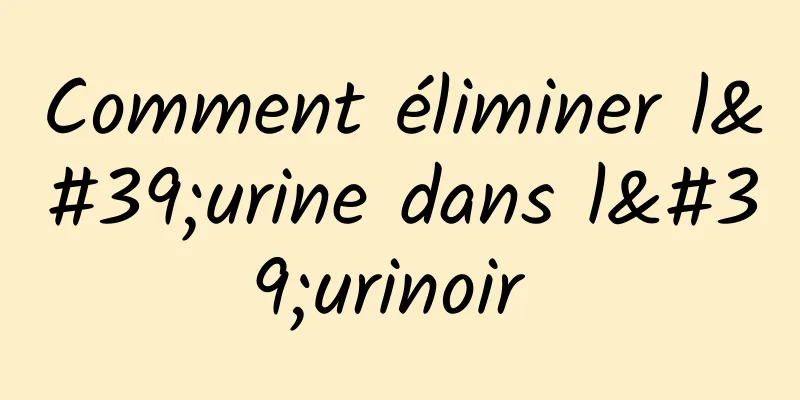 Comment éliminer l'urine dans l'urinoir 