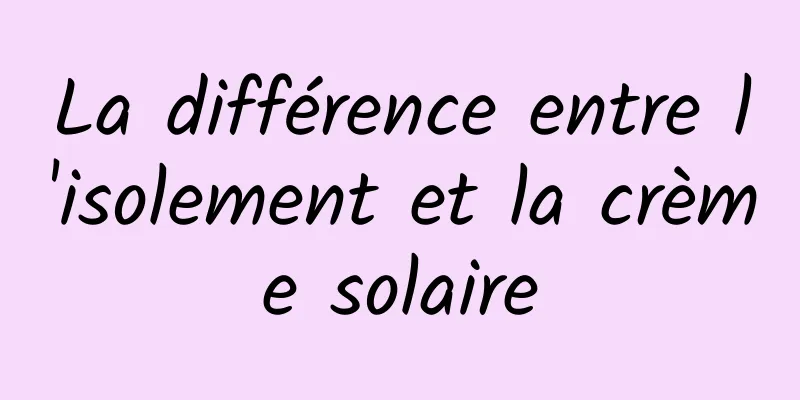 La différence entre l'isolement et la crème solaire