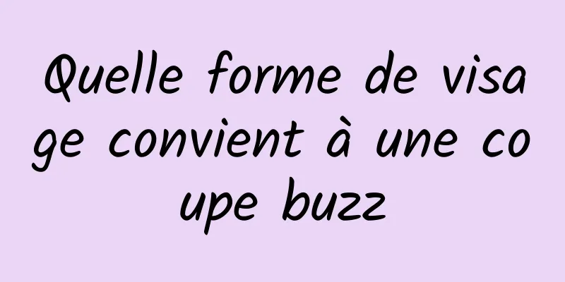 Quelle forme de visage convient à une coupe buzz