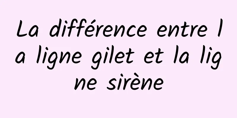 La différence entre la ligne gilet et la ligne sirène
