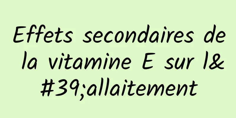 Effets secondaires de la vitamine E sur l'allaitement