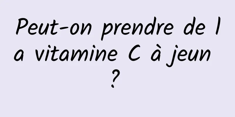 Peut-on prendre de la vitamine C à jeun ? 