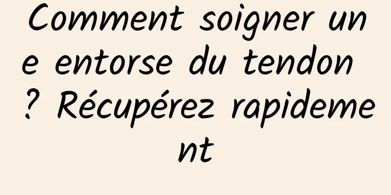 Comment soigner une entorse du tendon ? Récupérez rapidement