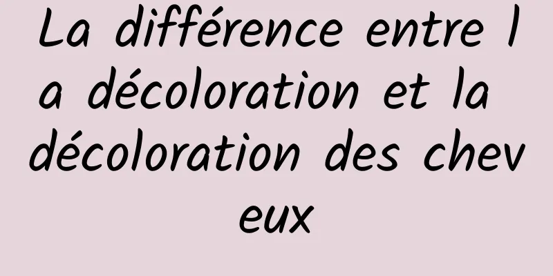 La différence entre la décoloration et la décoloration des cheveux