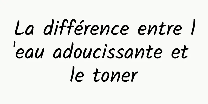 La différence entre l'eau adoucissante et le toner