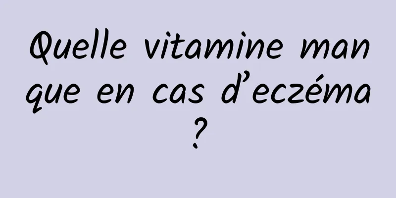 Quelle vitamine manque en cas d’eczéma ? 