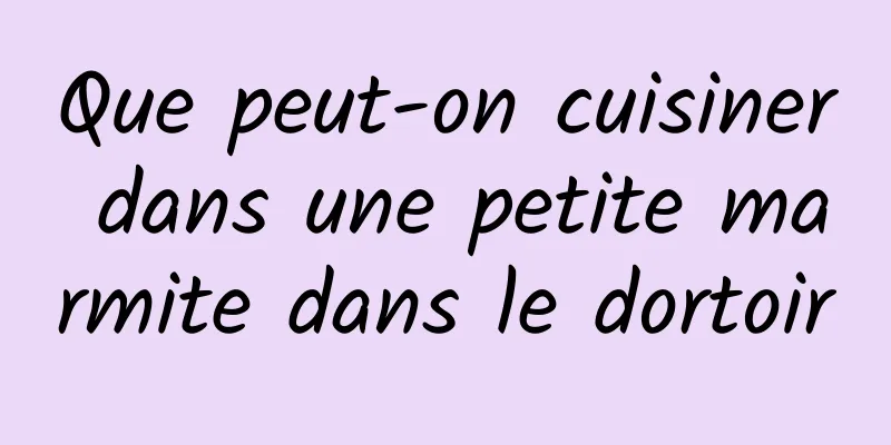 Que peut-on cuisiner dans une petite marmite dans le dortoir
