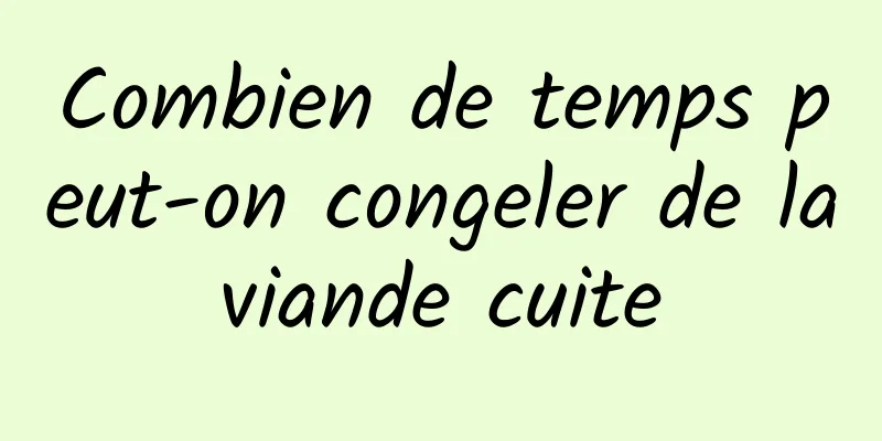 Combien de temps peut-on congeler de la viande cuite 