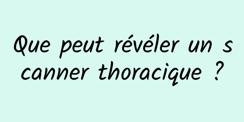 Que peut révéler un scanner thoracique ?