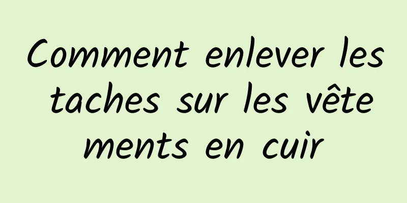 Comment enlever les taches sur les vêtements en cuir