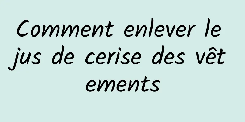 Comment enlever le jus de cerise des vêtements