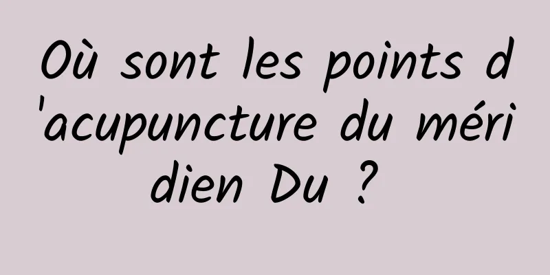 Où sont les points d'acupuncture du méridien Du ? 