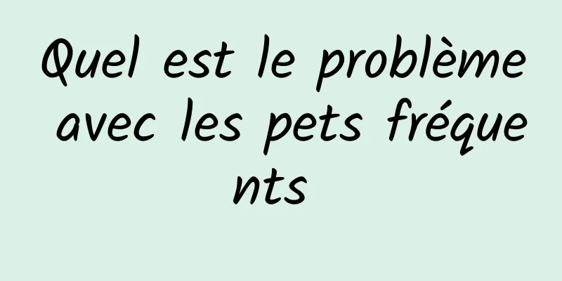 Quel est le problème avec les pets fréquents 