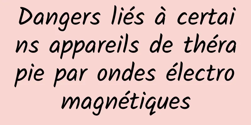 Dangers liés à certains appareils de thérapie par ondes électromagnétiques