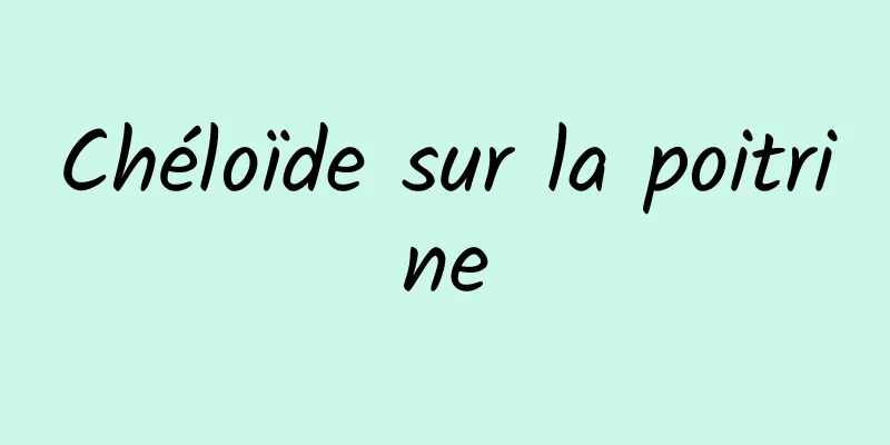 Chéloïde sur la poitrine