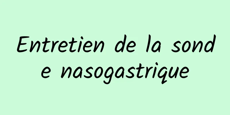 Entretien de la sonde nasogastrique