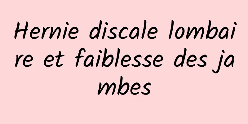 Hernie discale lombaire et faiblesse des jambes