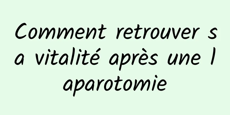 Comment retrouver sa vitalité après une laparotomie