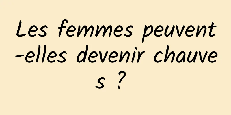 Les femmes peuvent-elles devenir chauves ? 